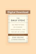 The Daily Stoic: Wisdom, Perseverance, and the Art of Living in 366 Meditations by Ryan Holiday