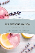 Homemade Potions: 50 Healthy, Delicious, and Easy Smoothie & Mocktail Recipes