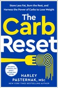 The Carb Reset, Store Less Fat, Burn the Rest, and Harness the Power of Carbs to Lose Weight Contributor(s): Pasternak, Harley (Author)