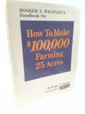 Booker T. Whatley's Handbook on How to Make 100,000 Farming 25 Acres: With Special Plans for Prospering on 10 to 200 Acres by Booker Whatley