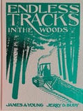 History of Modern Mechanized Logging from Steam Tractors to Modern Day - Endless Tracks in the Woods by Young and Budy
